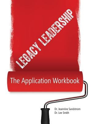 Legacy Leadership: The Application Workbook by Sandstrom, Jeannine