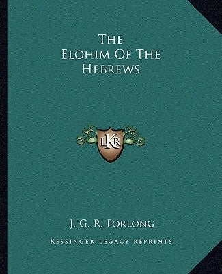 The Elohim of the Hebrews by Forlong, J. G. R.