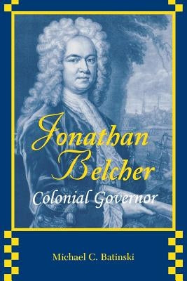 Jonathan Belcher: Colonial Governor by Batinski, Michael C.