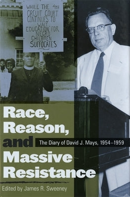Race, Reason, and Massive Resistance: The Diary of David J. Mays, 1954-1959 by Sweeney, James R.