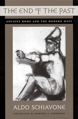 The End of the Past: Ancient Rome and the Modern West by Schiavone, Aldo