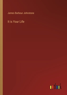 It is Your Life by Johnstone, James Barbour