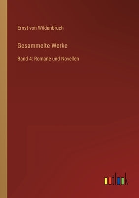 Gesammelte Werke: Band 4: Romane und Novellen by Wildenbruch, Ernst Von