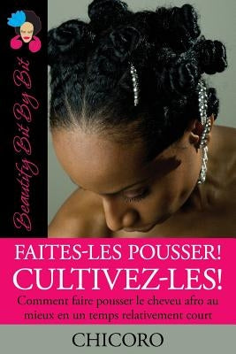 Faites-Les Pousser! Cultivez-Les! Comment Faire Pousser Le Cheveu Afro Au Mieux En Un Temps Relativement Court by Chicoro