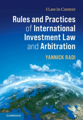 Rules and Practices of International Investment Law and Arbitration by Radi, Yannick