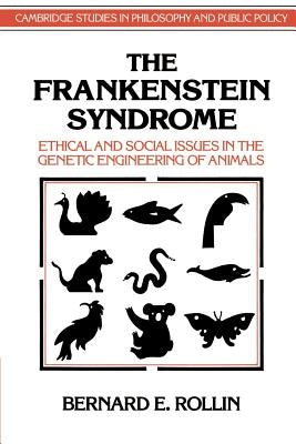 The Frankenstein Syndrome: Ethical and Social Issues in the Genetic Engineering of Animals by Rollin, Bernard E.