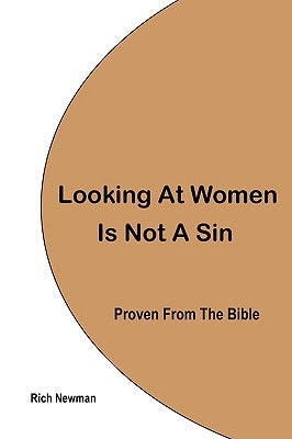 Looking At Women Is Not A Sin, Proven From The Bible by Newman, Rich
