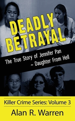 Deadly Betrayal; The True Story of Jennifer Pan Daughter from Hell by Warren, Alan R.