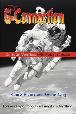 The G-Connection: Harness Gravity and Reverse Aging by Vernikos, Joan