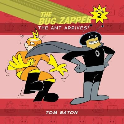 The Bug Zapper Book 2: The Ant Arrives! by Eaton, Tom