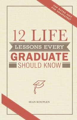 12 Life Lessons Every Graduate Should Know by Kouplen, Sean