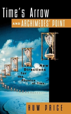 Time's Arrow and Archimedes' Point: New Directions for the Physics of Time by Price, Huw