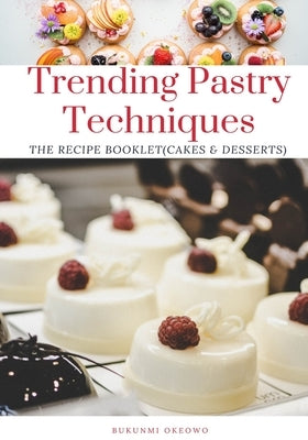 Trending Pastry techniques: The Recipe Booklet (Cakes & Desserts) by Okeowo, Bukunmi