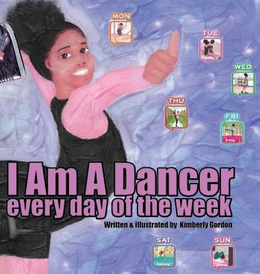 I Am A Dancer Every Day of the Week by Gordon, Kimberly J.