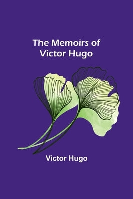The Memoirs of Victor Hugo by Hugo, Victor