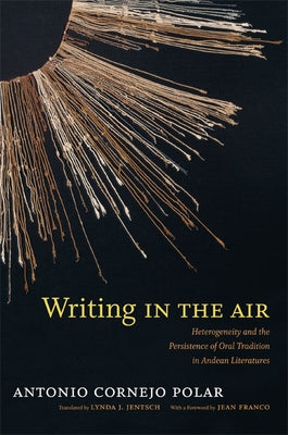 Writing in the Air: Heterogeneity and the Persistence of Oral Tradition in Andean Literatures by Polar, Antonio Cornejo