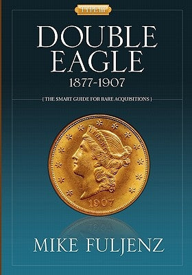 Type III Double Eagles 1877-1907: A Numismatic History & Analysis by Fuljenz, Mike