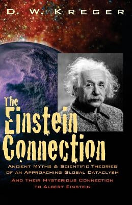 The Einstein Connection: Ancient Myths & Scientific Theories of an Approaching Global Cataclysm by Kreger, D. W.