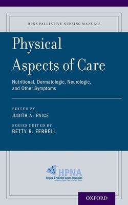 Physical Aspects of Care: Nutritional, Dermatologic, Neurologic and Other Symptoms by Paice, Judith A.