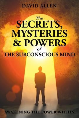 The Secrets, Mysteries and Powers of The Subconscious Mind by Allen, David