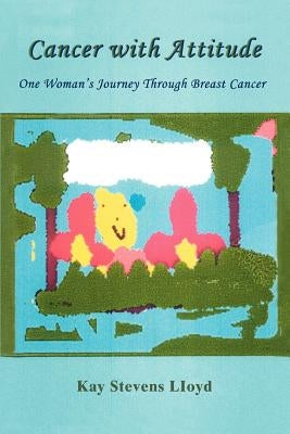Cancer With Attitude: One Woman's Journey Through Breast Cancer by Lloyd, Kay Stevens