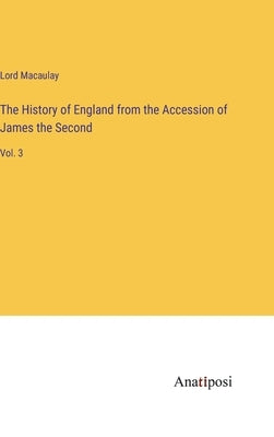 The History of England from the Accession of James the Second: Vol. 3 by Lord Macaulay