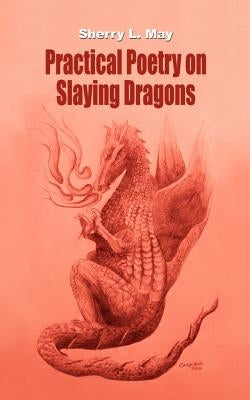 Practical Poetry on Slaying Dragons by May, Sherry L.
