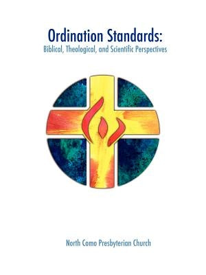 Ordination Standards: Biblical, Theological, and Scientific Perspectives by Presbyterian Church, North Como