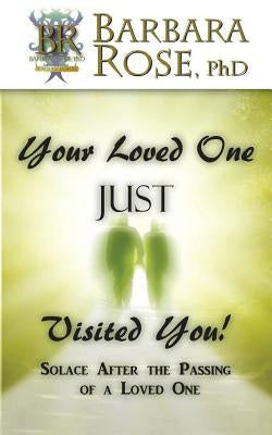 Your Loved One Just Visited You! (Solace After the Passing of a Loved One) by Rose, Barbara