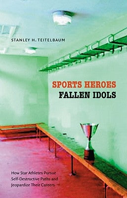 Sports Heroes, Fallen Idols by Teitelbaum, Stanley H.