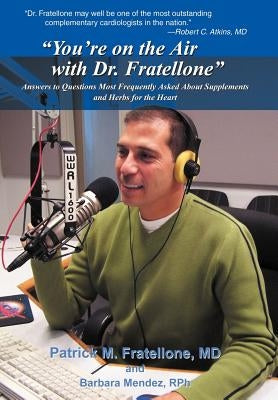 You're on the Air with Dr. Fratellone: Answers to Questions Most Frequently Asked About Supplements and Herbs for the Heart by Fratellone, Patrick