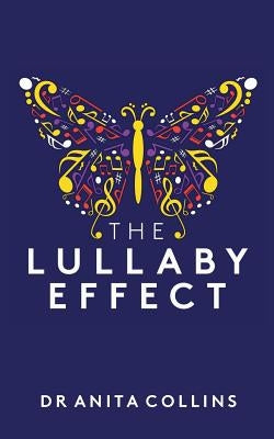 The Lullaby Effect: The science of singing to your child by Collins, Anita