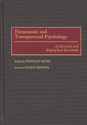 Humanistic and Transpersonal Psychology: A Historical and Biographical Sourcebook by Moss, Donald