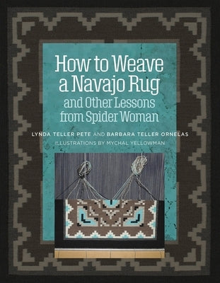 How to Weave a Navajo Rug and Other Lessons from Spider Woman by Ornelas, Barbara Teller