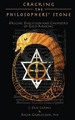 Cracking the Philosophers' Stone: Origins, Evolution and Chemistry of Gold-Making (Hardcover Color Edition) by Laport, J. Erik