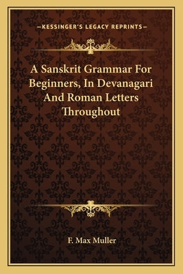A Sanskrit Grammar for Beginners, in Devanagari and Roman Letters Throughout by Muller, F. Max
