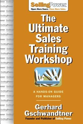 The Ultimate Sales Training Workshop: A Hands-On Guide for Managers by Gschwandtner, Gerhard