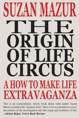 The Origin of Life Circus: A How To Make Life Extravaganza by Mazur, Suzan