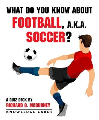 What Do You Know about Football, Soccer? Knowledge Cards by Richard G McBurney