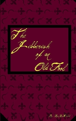 The Jibberish of an Old Fool by Chilelli, Ryan