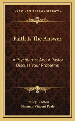 Faith Is the Answer: A Psychiatrist and a Pastor Discuss Your Problems by Blanton, Smiley
