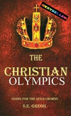 The Christian Olympics: Going for the Gold Crowns(Christian living books for women and men) by Gregg, S. E.