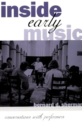 Inside Early Music: Conversations with Performers by Sherman, Bernard D.