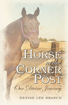 Horse at the Corner Post: Our Divine Journey by Branco, Denise Lee