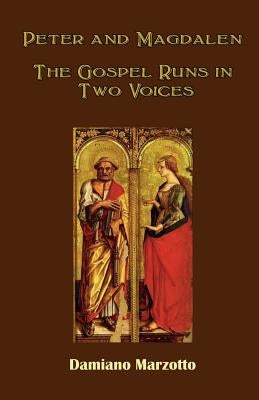 Peter and Magdalen: The Gospel Runs in Two Voices by Marzotto, Damiano