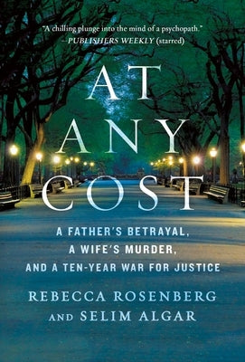 At Any Cost: A Father's Betrayal, a Wife's Murder, and a Ten-Year War for Justice by Rosenberg, Rebecca