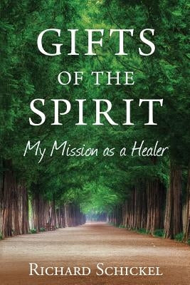 Gifts of the Spirit: My Mission as a Healer by Schickel, Richard M.