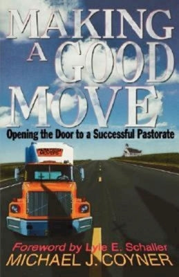 Making a Good Move: Opening the Door to a Successful Pastorate by Coyner, Michael J.