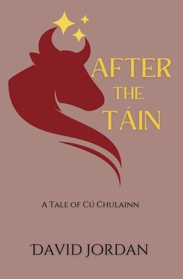 After the Táin: A Tale of Cú Chulainn by Jordan, David