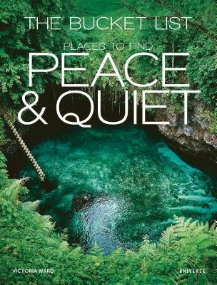 The Bucket List: Places to Find Peace and Quiet by Ward, Victoria